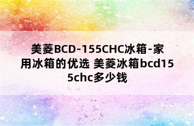 美菱BCD-155CHC冰箱-家用冰箱的优选 美菱冰箱bcd155chc多少钱